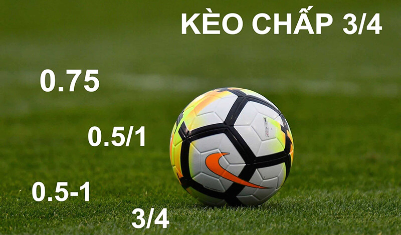 Kèo chấp 3/4 là sao? Hướng dẫn cách bắt kèo 3/4 đơn giản và dễ hiểu